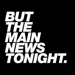 But The Main News Tonight