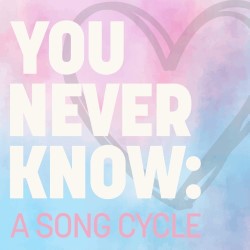 You Never Know: A Song Cycle