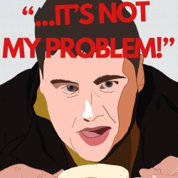 ...It's Not My Problem!