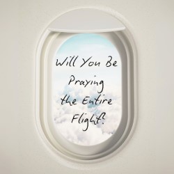 Will You Be Praying the Entire Flight?