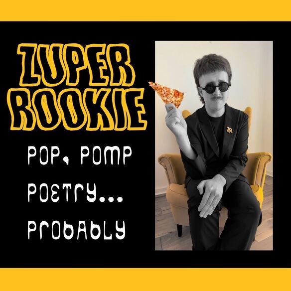 ZUPER ROOKIE: POP, POMP, POETRY…PROBABLY