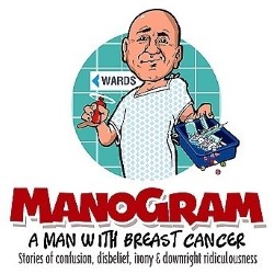 Manogram – A Man with Breast Cancer. Stories of Confusion, Disbelief, Irony and Downright Ridiculousness
