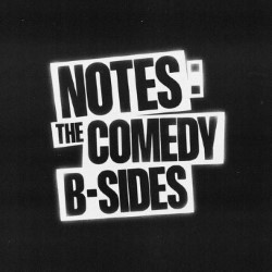 Notes: The Comedy B-Sides