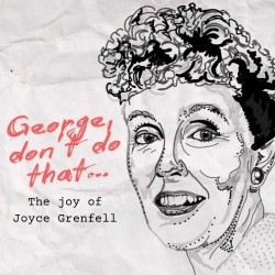George, Don't Do That... The Joy of Joyce Grenfell