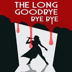 The Long Goodbye Bye Bye