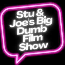 Stu and Joe's Big Dumb Film Show