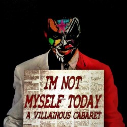 I'm Not Myself Today: A Villainous Cabaret