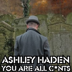 Ashley Haden: You Are All C*nts