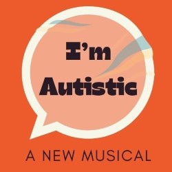 I'm Autistic – A New Musical