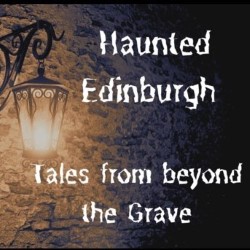 Haunted Edinburgh – Tales From Beyond the Grave