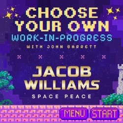 Choose Your WIP: A Choose Your Own Adventure Comedy Show / Jacob Williams: Space Peace