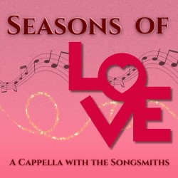 Seasons of Love: The Songsmiths A Cappella