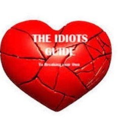 The Idiot's Guide to Breaking Your Own Heart