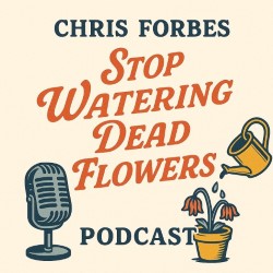 Chris Forbes: Stop Watering Dead Flowers