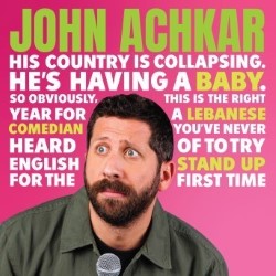 John Achkar: His country is collapsing. He's having a baby. So obviously, this is the right year for a Lebanese comedian you've never heard of to try English stand-up for the first time.