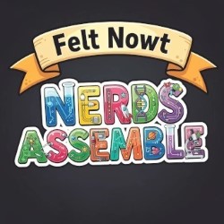 Felt Nowt: Nerds Assemble
