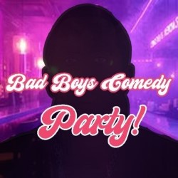 #1 Bad Boys Comedy Party!