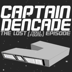 Captain Dencade: the Lost (Now Found) Episode