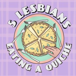 5 Lesbians Eating A Quiche