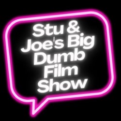 Stu and Joe's Big Dumb Film Show